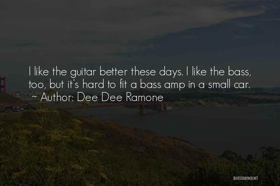 Dee Dee Ramone Quotes: I Like The Guitar Better These Days. I Like The Bass, Too, But It's Hard To Fit A Bass Amp