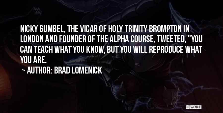 Brad Lomenick Quotes: Nicky Gumbel, The Vicar Of Holy Trinity Brompton In London And Founder Of The Alpha Course, Tweeted, You Can Teach