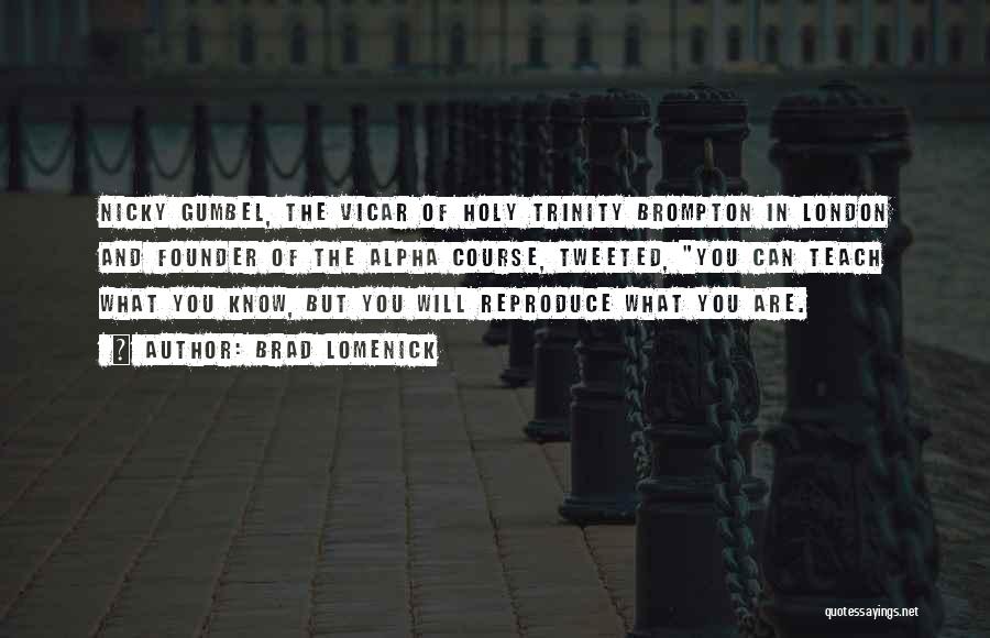 Brad Lomenick Quotes: Nicky Gumbel, The Vicar Of Holy Trinity Brompton In London And Founder Of The Alpha Course, Tweeted, You Can Teach