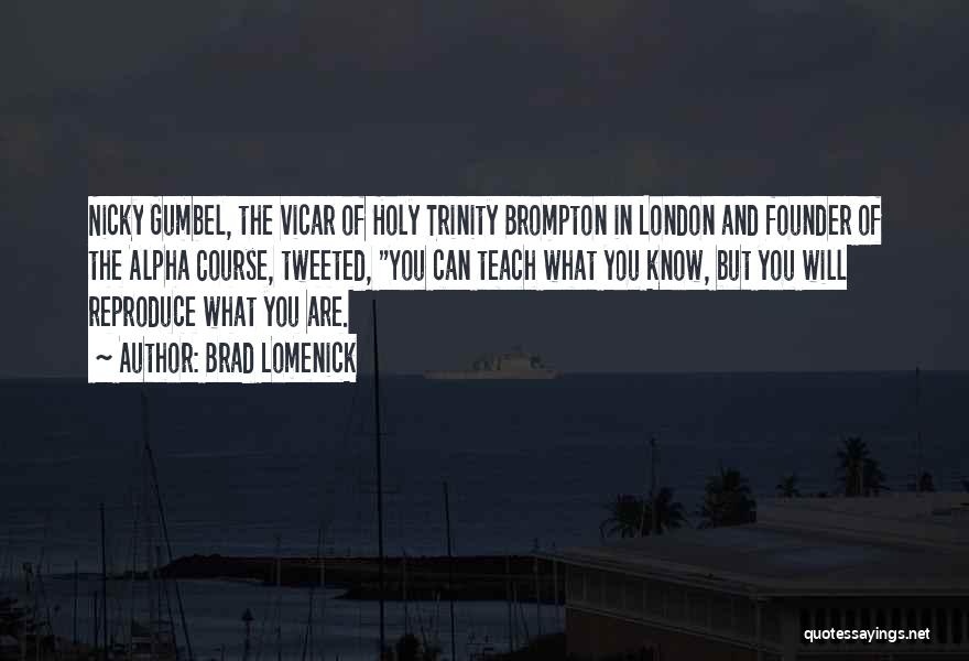 Brad Lomenick Quotes: Nicky Gumbel, The Vicar Of Holy Trinity Brompton In London And Founder Of The Alpha Course, Tweeted, You Can Teach