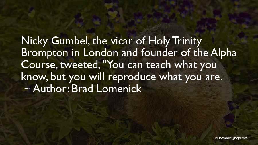 Brad Lomenick Quotes: Nicky Gumbel, The Vicar Of Holy Trinity Brompton In London And Founder Of The Alpha Course, Tweeted, You Can Teach