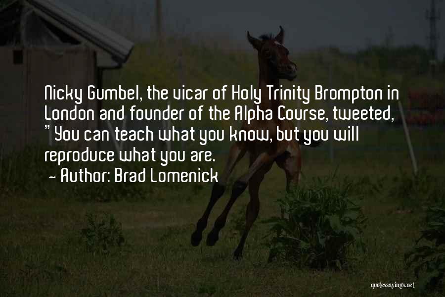 Brad Lomenick Quotes: Nicky Gumbel, The Vicar Of Holy Trinity Brompton In London And Founder Of The Alpha Course, Tweeted, You Can Teach