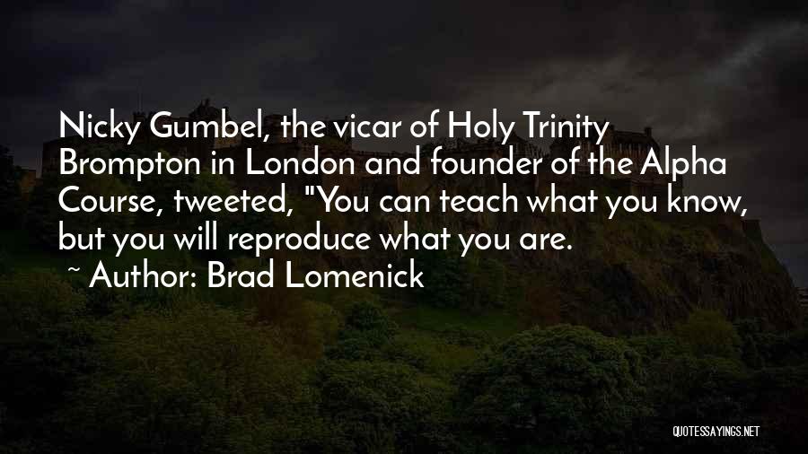 Brad Lomenick Quotes: Nicky Gumbel, The Vicar Of Holy Trinity Brompton In London And Founder Of The Alpha Course, Tweeted, You Can Teach