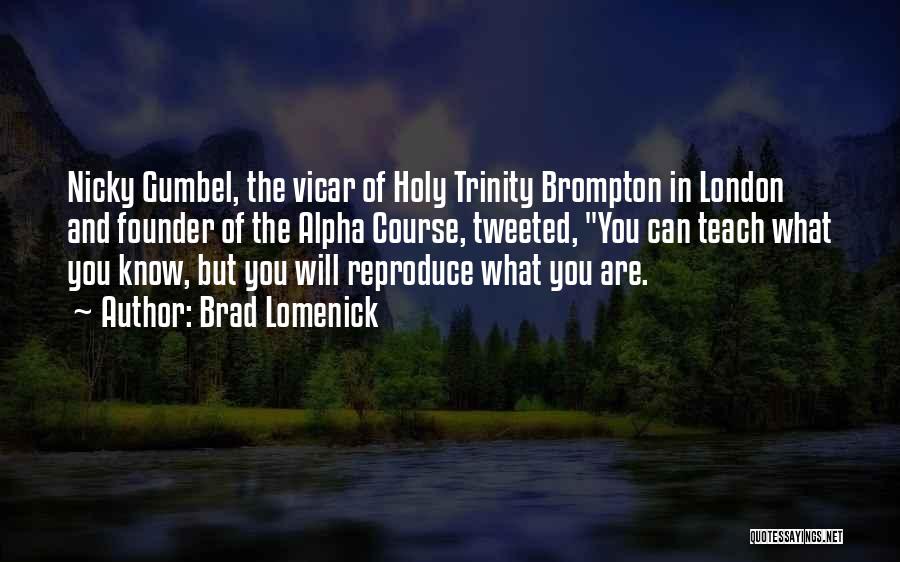 Brad Lomenick Quotes: Nicky Gumbel, The Vicar Of Holy Trinity Brompton In London And Founder Of The Alpha Course, Tweeted, You Can Teach