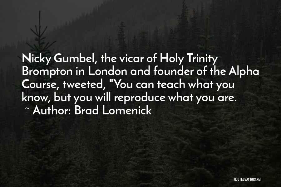 Brad Lomenick Quotes: Nicky Gumbel, The Vicar Of Holy Trinity Brompton In London And Founder Of The Alpha Course, Tweeted, You Can Teach