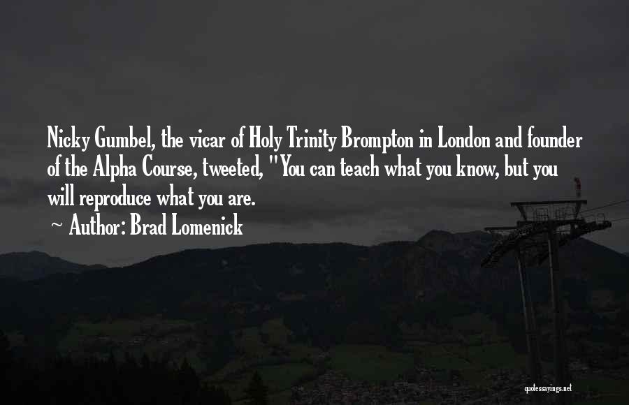 Brad Lomenick Quotes: Nicky Gumbel, The Vicar Of Holy Trinity Brompton In London And Founder Of The Alpha Course, Tweeted, You Can Teach