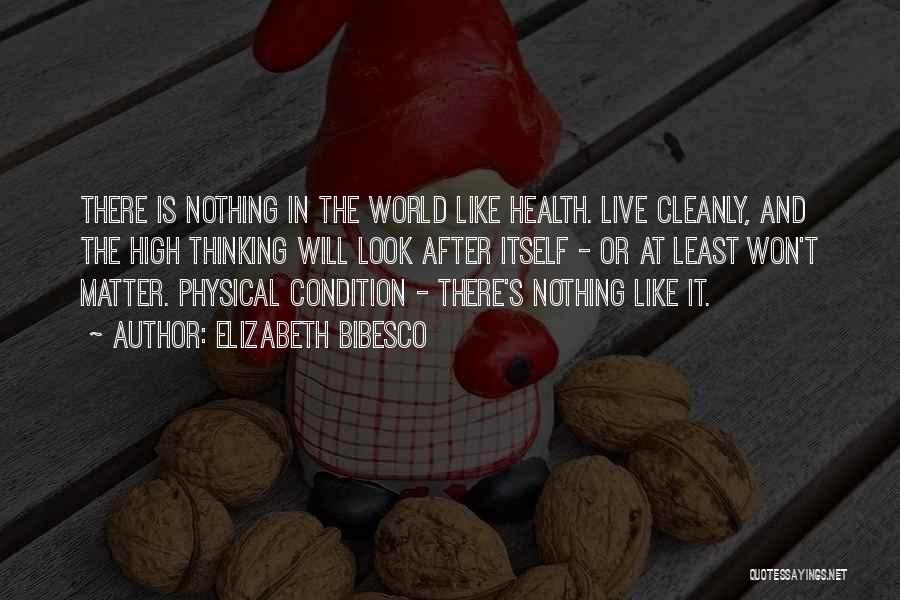Elizabeth Bibesco Quotes: There Is Nothing In The World Like Health. Live Cleanly, And The High Thinking Will Look After Itself - Or