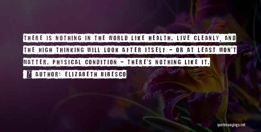 Elizabeth Bibesco Quotes: There Is Nothing In The World Like Health. Live Cleanly, And The High Thinking Will Look After Itself - Or