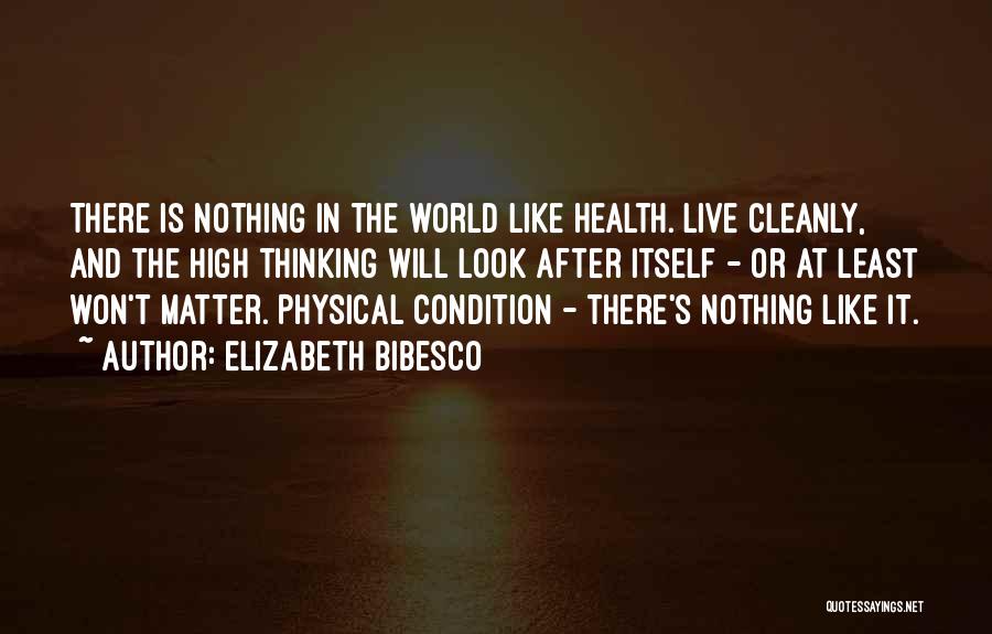Elizabeth Bibesco Quotes: There Is Nothing In The World Like Health. Live Cleanly, And The High Thinking Will Look After Itself - Or