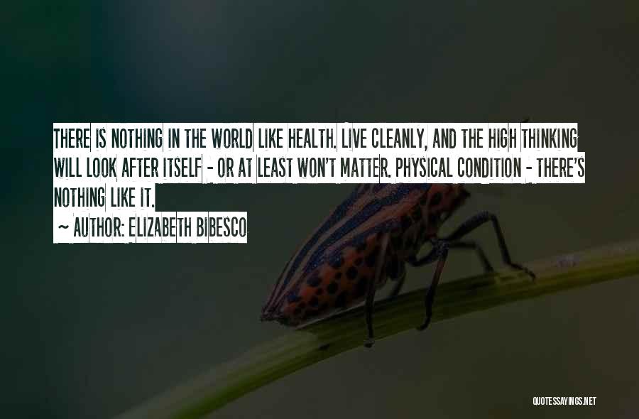 Elizabeth Bibesco Quotes: There Is Nothing In The World Like Health. Live Cleanly, And The High Thinking Will Look After Itself - Or