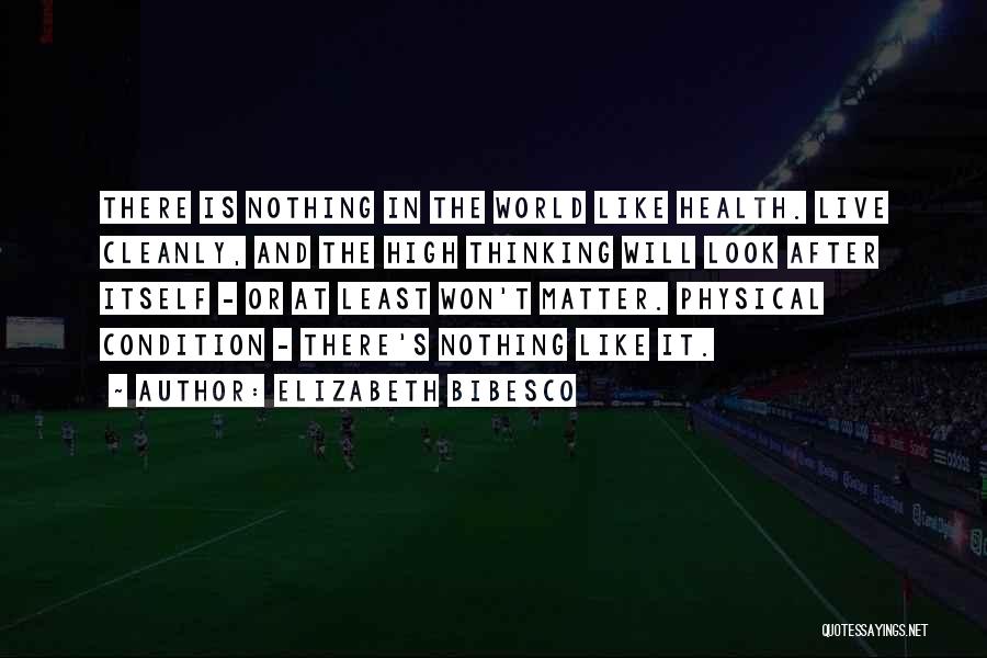 Elizabeth Bibesco Quotes: There Is Nothing In The World Like Health. Live Cleanly, And The High Thinking Will Look After Itself - Or