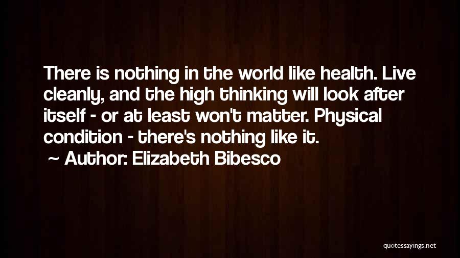 Elizabeth Bibesco Quotes: There Is Nothing In The World Like Health. Live Cleanly, And The High Thinking Will Look After Itself - Or