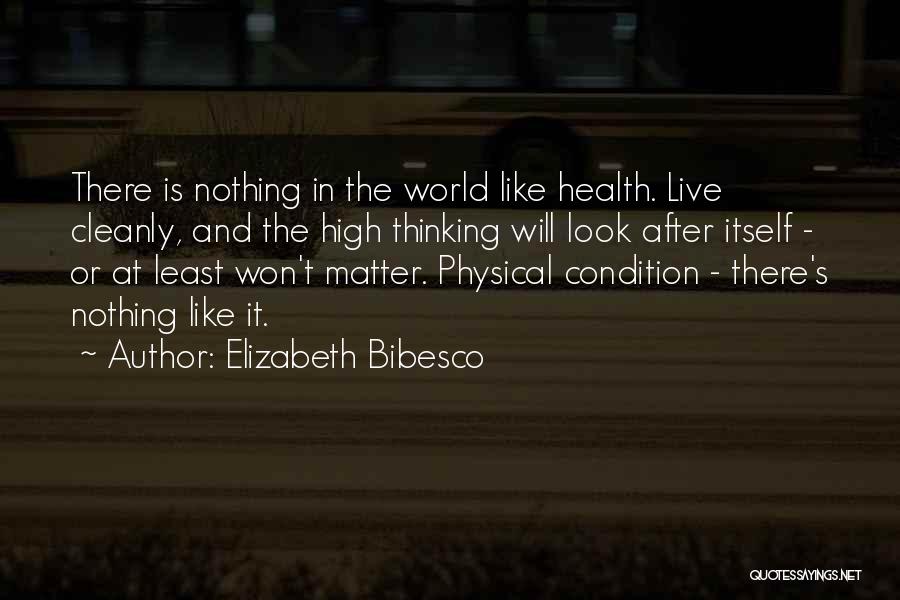 Elizabeth Bibesco Quotes: There Is Nothing In The World Like Health. Live Cleanly, And The High Thinking Will Look After Itself - Or