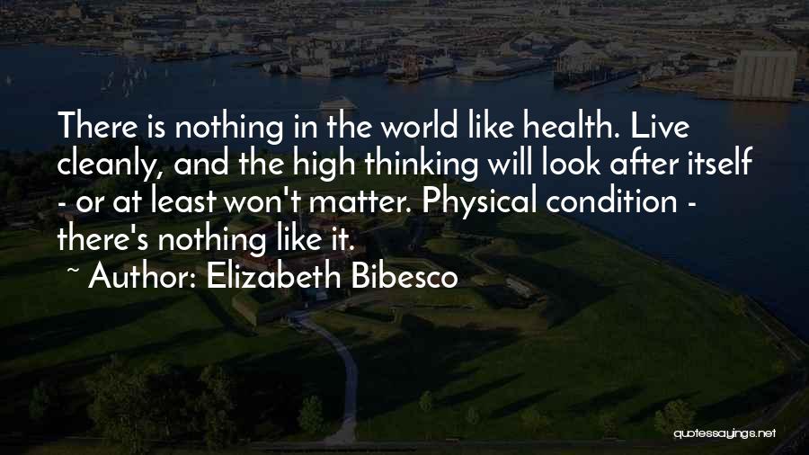 Elizabeth Bibesco Quotes: There Is Nothing In The World Like Health. Live Cleanly, And The High Thinking Will Look After Itself - Or