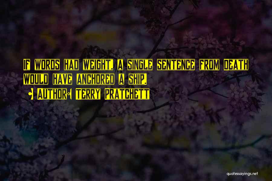 Terry Pratchett Quotes: If Words Had Weight, A Single Sentence From Death Would Have Anchored A Ship.