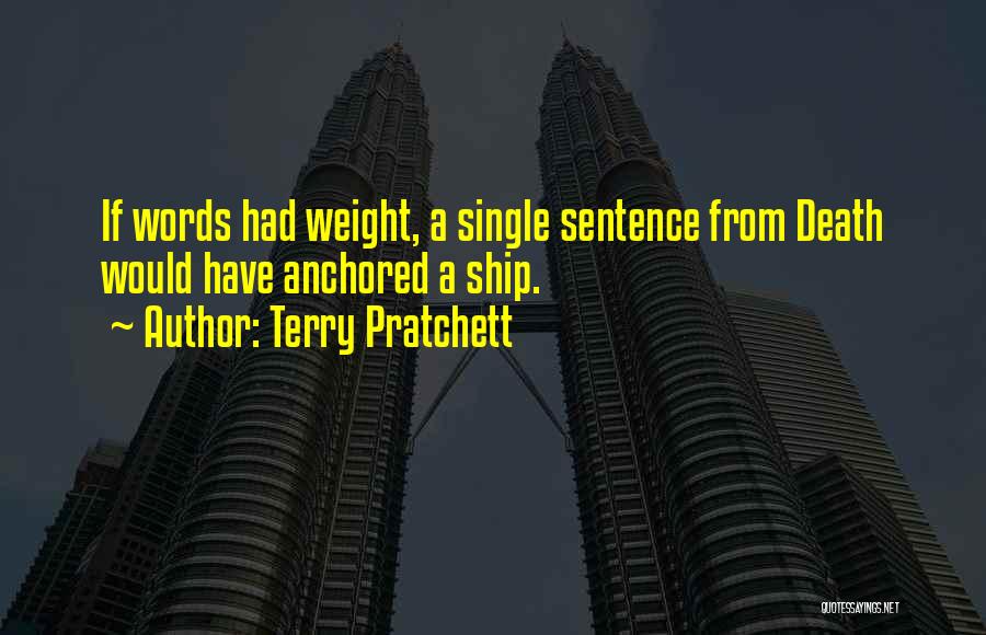 Terry Pratchett Quotes: If Words Had Weight, A Single Sentence From Death Would Have Anchored A Ship.