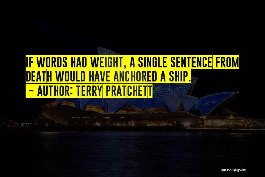 Terry Pratchett Quotes: If Words Had Weight, A Single Sentence From Death Would Have Anchored A Ship.