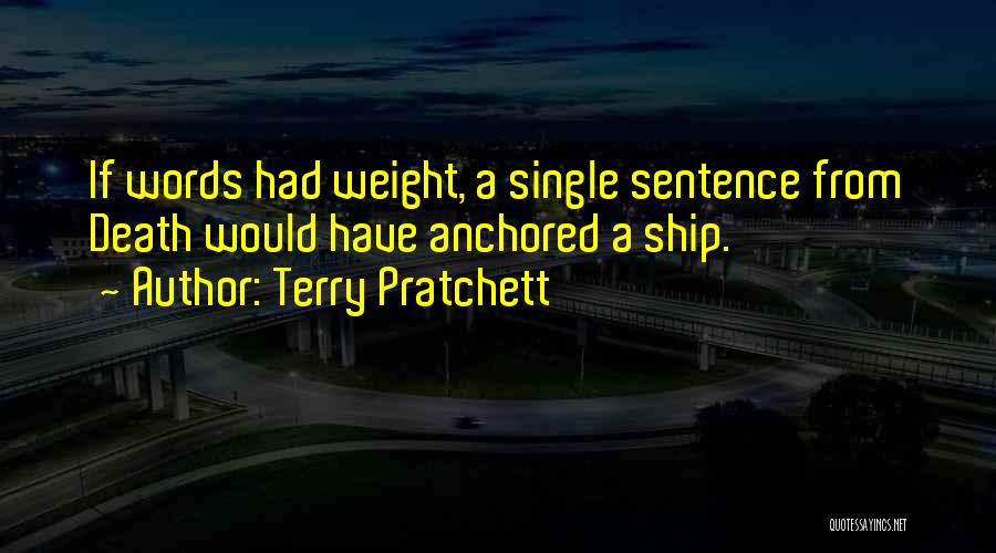 Terry Pratchett Quotes: If Words Had Weight, A Single Sentence From Death Would Have Anchored A Ship.