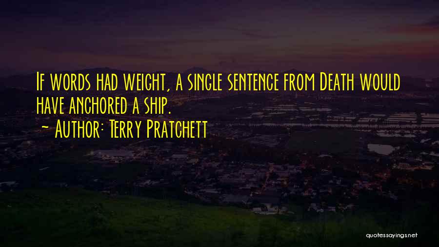 Terry Pratchett Quotes: If Words Had Weight, A Single Sentence From Death Would Have Anchored A Ship.