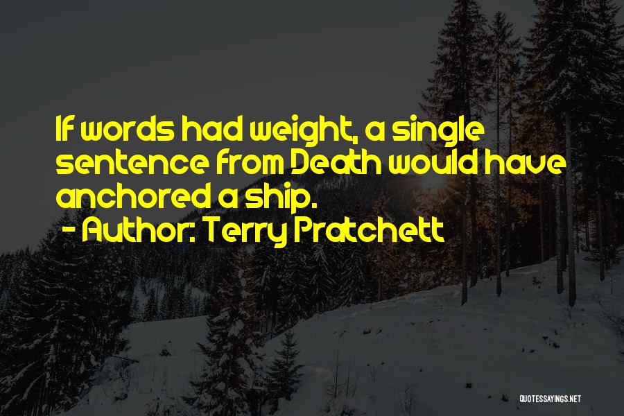 Terry Pratchett Quotes: If Words Had Weight, A Single Sentence From Death Would Have Anchored A Ship.