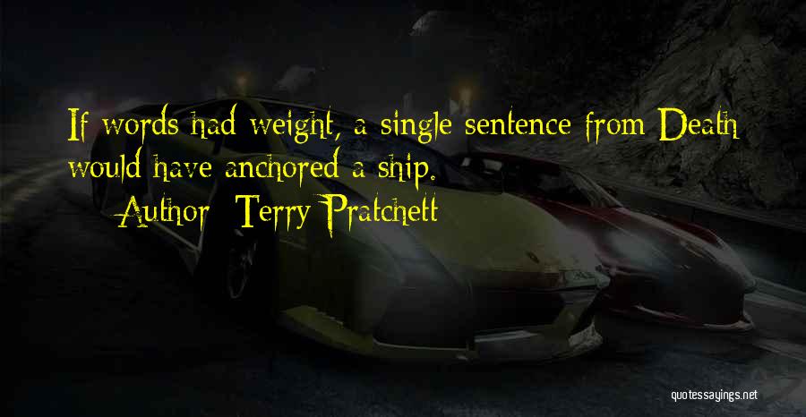 Terry Pratchett Quotes: If Words Had Weight, A Single Sentence From Death Would Have Anchored A Ship.
