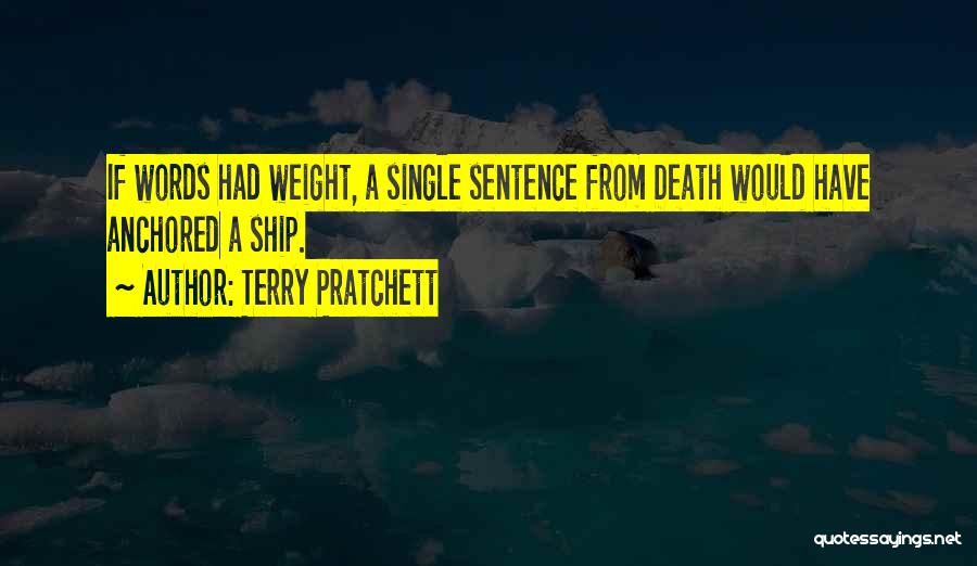 Terry Pratchett Quotes: If Words Had Weight, A Single Sentence From Death Would Have Anchored A Ship.