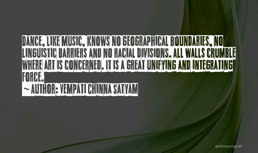 Vempati Chinna Satyam Quotes: Dance, Like Music, Knows No Geographical Boundaries, No Linguistic Barriers And No Racial Divisions. All Walls Crumble Where Art Is