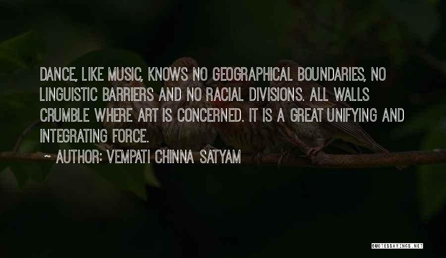 Vempati Chinna Satyam Quotes: Dance, Like Music, Knows No Geographical Boundaries, No Linguistic Barriers And No Racial Divisions. All Walls Crumble Where Art Is