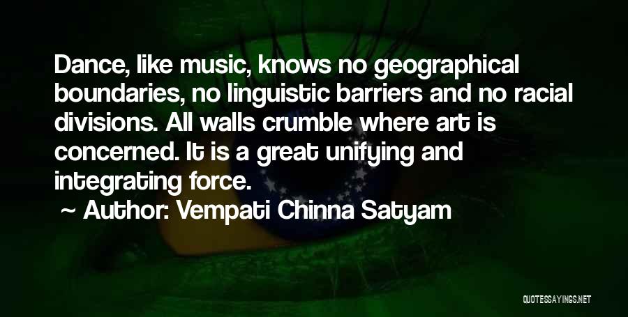 Vempati Chinna Satyam Quotes: Dance, Like Music, Knows No Geographical Boundaries, No Linguistic Barriers And No Racial Divisions. All Walls Crumble Where Art Is