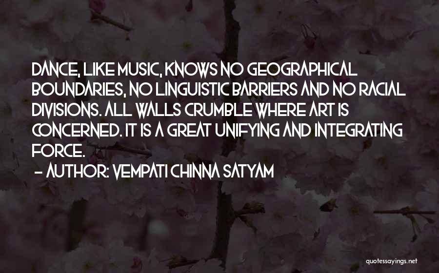 Vempati Chinna Satyam Quotes: Dance, Like Music, Knows No Geographical Boundaries, No Linguistic Barriers And No Racial Divisions. All Walls Crumble Where Art Is