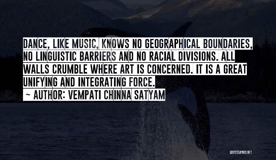 Vempati Chinna Satyam Quotes: Dance, Like Music, Knows No Geographical Boundaries, No Linguistic Barriers And No Racial Divisions. All Walls Crumble Where Art Is