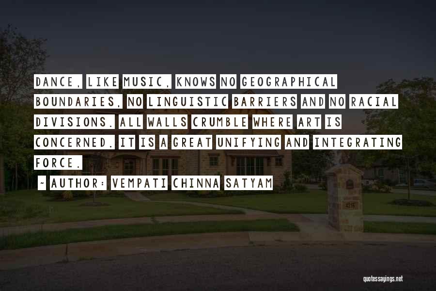 Vempati Chinna Satyam Quotes: Dance, Like Music, Knows No Geographical Boundaries, No Linguistic Barriers And No Racial Divisions. All Walls Crumble Where Art Is