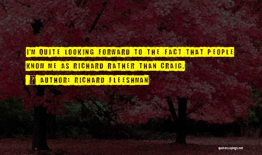 Richard Fleeshman Quotes: I'm Quite Looking Forward To The Fact That People Know Me As Richard Rather Than Craig.