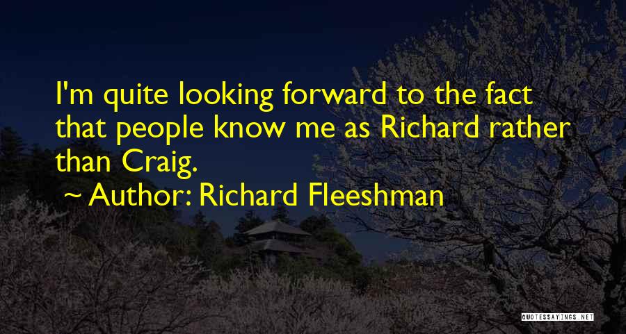 Richard Fleeshman Quotes: I'm Quite Looking Forward To The Fact That People Know Me As Richard Rather Than Craig.