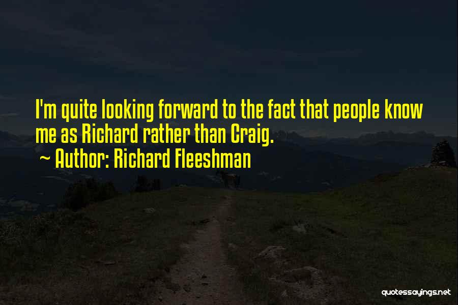 Richard Fleeshman Quotes: I'm Quite Looking Forward To The Fact That People Know Me As Richard Rather Than Craig.