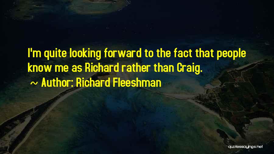 Richard Fleeshman Quotes: I'm Quite Looking Forward To The Fact That People Know Me As Richard Rather Than Craig.
