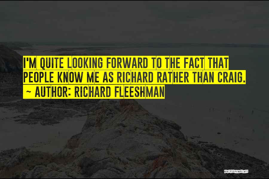 Richard Fleeshman Quotes: I'm Quite Looking Forward To The Fact That People Know Me As Richard Rather Than Craig.