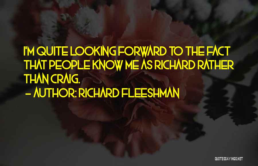 Richard Fleeshman Quotes: I'm Quite Looking Forward To The Fact That People Know Me As Richard Rather Than Craig.