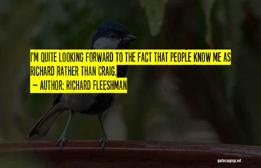 Richard Fleeshman Quotes: I'm Quite Looking Forward To The Fact That People Know Me As Richard Rather Than Craig.