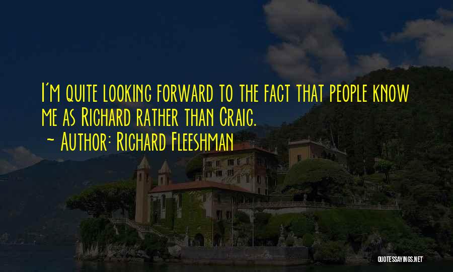 Richard Fleeshman Quotes: I'm Quite Looking Forward To The Fact That People Know Me As Richard Rather Than Craig.