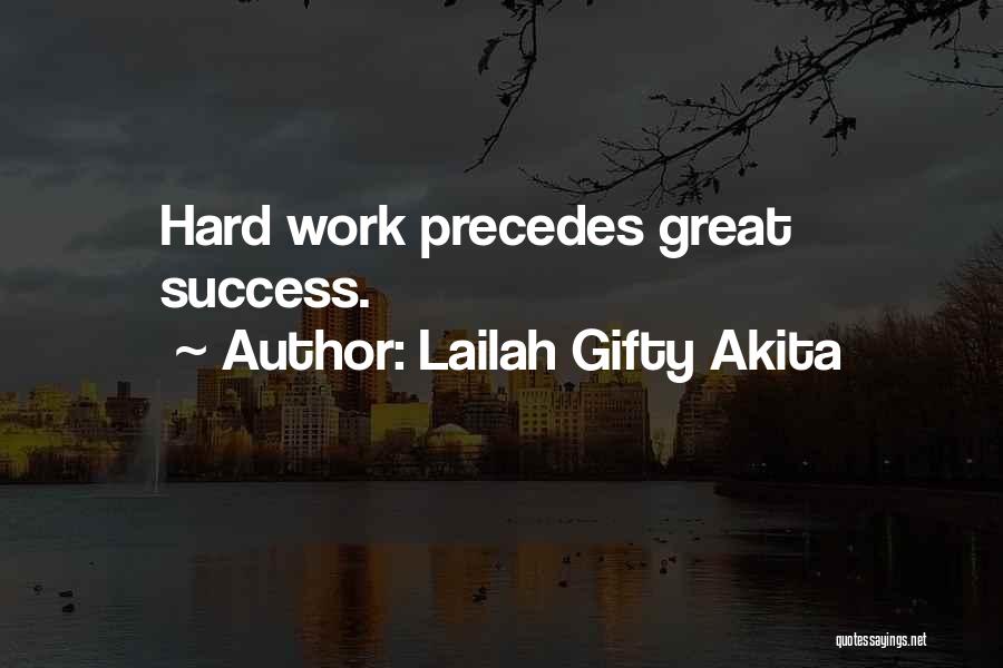 Lailah Gifty Akita Quotes: Hard Work Precedes Great Success.