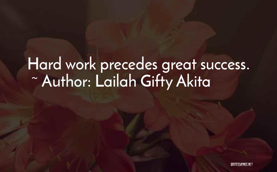 Lailah Gifty Akita Quotes: Hard Work Precedes Great Success.