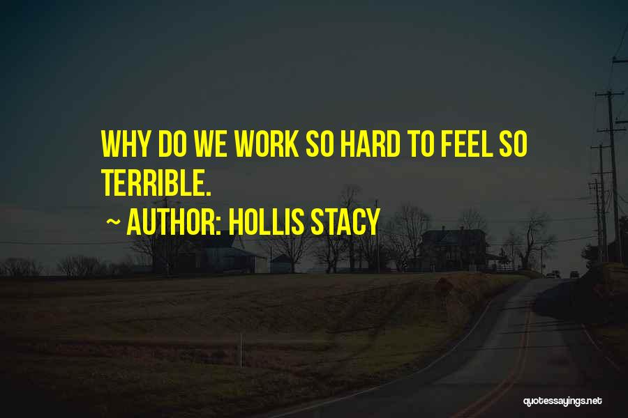 Hollis Stacy Quotes: Why Do We Work So Hard To Feel So Terrible.
