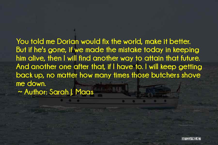 Sarah J. Maas Quotes: You Told Me Dorian Would Fix The World, Make It Better. But If He's Gone, If We Made The Mistake