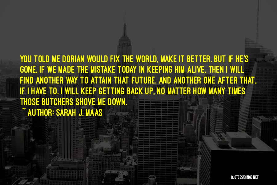 Sarah J. Maas Quotes: You Told Me Dorian Would Fix The World, Make It Better. But If He's Gone, If We Made The Mistake