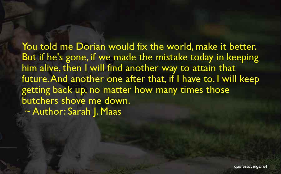 Sarah J. Maas Quotes: You Told Me Dorian Would Fix The World, Make It Better. But If He's Gone, If We Made The Mistake