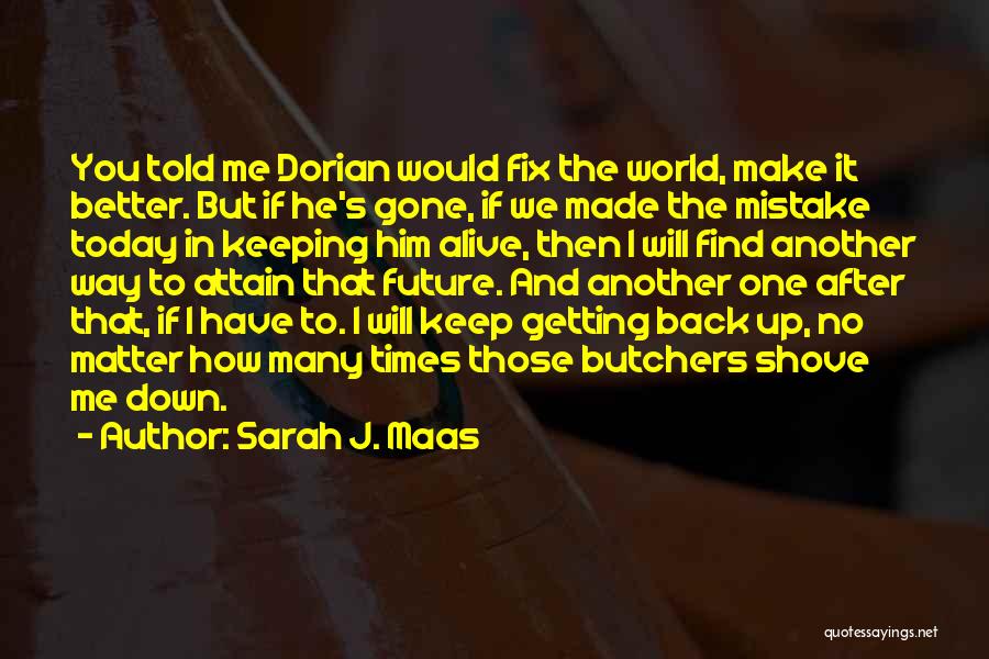 Sarah J. Maas Quotes: You Told Me Dorian Would Fix The World, Make It Better. But If He's Gone, If We Made The Mistake