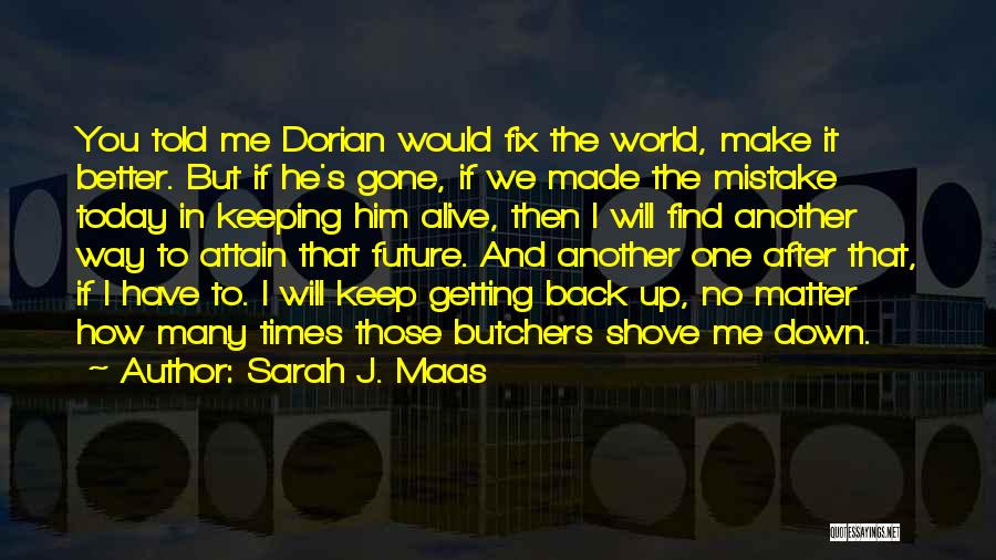 Sarah J. Maas Quotes: You Told Me Dorian Would Fix The World, Make It Better. But If He's Gone, If We Made The Mistake