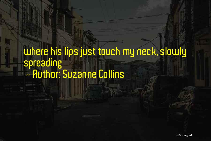 Suzanne Collins Quotes: Where His Lips Just Touch My Neck, Slowly Spreading