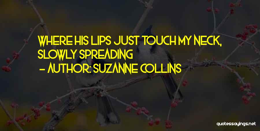 Suzanne Collins Quotes: Where His Lips Just Touch My Neck, Slowly Spreading